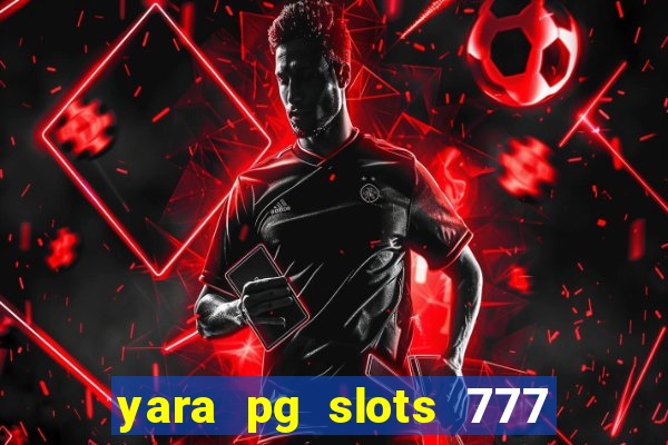 yara pg slots 777 paga mesmo